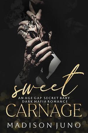 Sweet Carnage: An Age Gap Secret Baby Dark Mafia Romance by Madison Juno