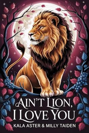 Ain’t Lion, I Love You by Kala Aster, Milly Taiden