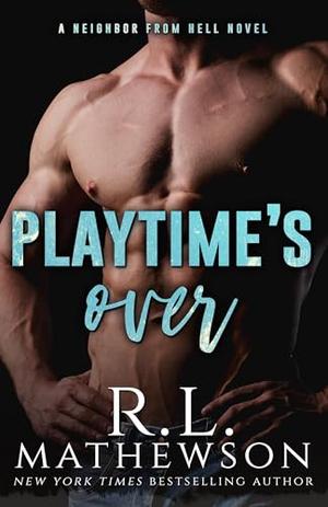 Playtime's Over (Neighbor from Hell ) by R.L. Mathewson