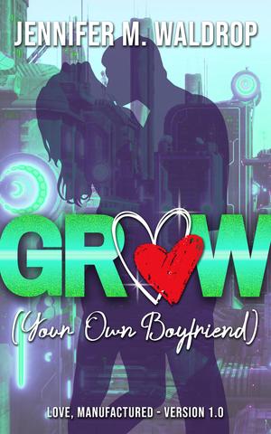 GROW (Your Own Boyfriend) by Jennifer M. Waldrop