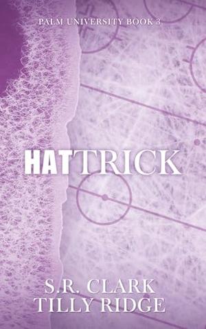 Hat Trick: Palm University: Book Three by S.R. Clark, Tilly Ridge