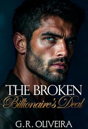 The Broken Billionaire’s Deal: A Forbidden Love Story by G.R. Oliveira