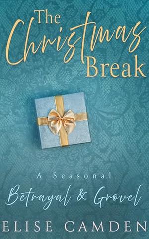 The Christmas Break: A Seasonal Betrayal & Grovel by Elise Camden
