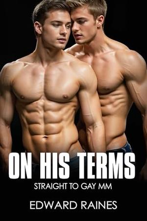 On His Terms: Straight to Gay First Time MM (MM First Time Gay for Him by Edward Raines