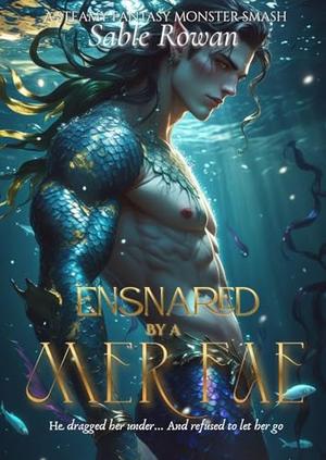 Ensnared by the Mer Fae: A Steamy Fantasy Monster Smash by Sable Rowan
