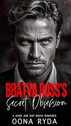 Bratva Boss’s Secret Obsession: A Dark Age Gap Mafia Romance Short Read by Oona Ryda