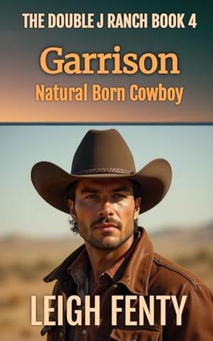 Garrison, Natural Born Cowboy: Double J Ranch Book 4 by Leigh Fenty