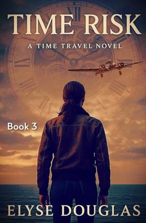 Time Risk 3: Amelia Earhart: A Time Travel Mystery and Historical Adventure by Elyse Douglas