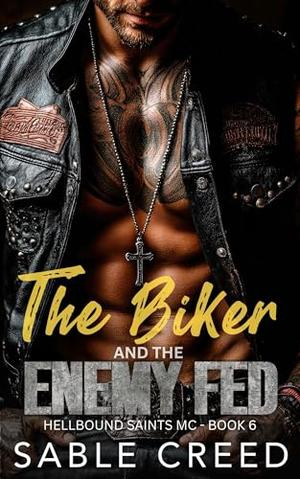 The Biker and the Enemy Fed: An Enemies to Lovers, Ex-Military Biker MC Steamy Romance by Sable Creed