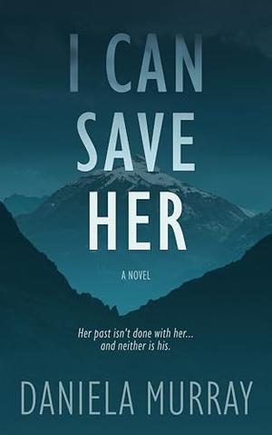 I CAN SAVE HER by Daniela Murray