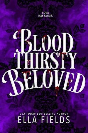 Bloodthirsty Beloved: A Romantasy Standalone by Ella Fields