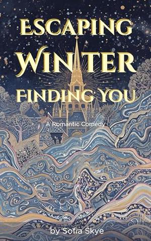 Escaping Winter, Finding You: A Novel About Escaping Winter and Finding Something Unexpected. by Sofia Skye