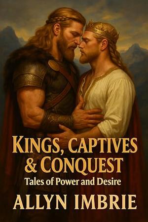 Kings, Captives & Conquest: Tales of Power and Desire by Allyn Imbrie