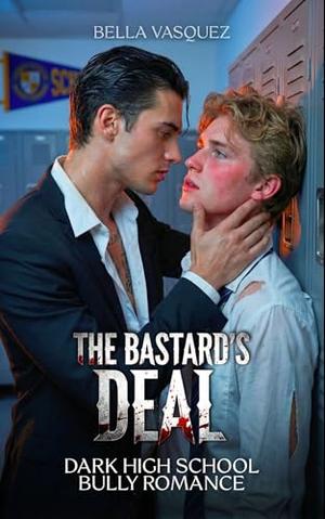 The Bastard's Deal: A Dark Elite M/M Bully Romance by Bella Vasquez