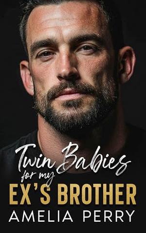 Twin Babies For My Ex's Brother: An Off-Limits Brother’s Ex Romance by Amelia Perry