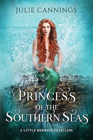 Princess of the Southern Seas: A Little Mermaid Retelling by Julie Cannings
