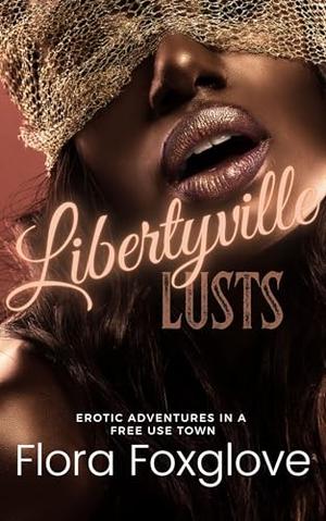Libertyville Lusts: Erotic Adventures in a Free Use Town by Flora Foxglove