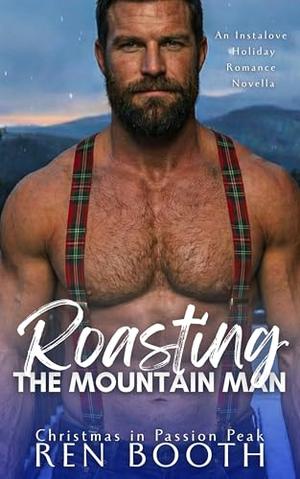 Roasting the Mountain Man: An Instalove Holiday Romance Novella by Ren Booth