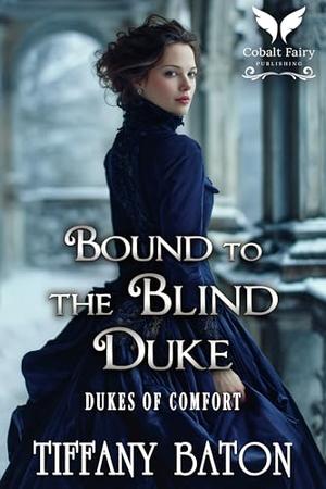 Bound to the Blind Duke: A Historical Regency Romance Novel by Tiffany Baton
