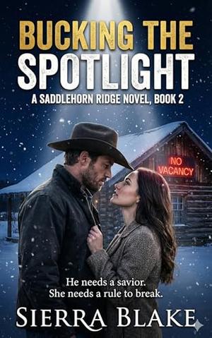 Bucking the Spotlight: A Rodeo Cowboy & PR Handler Romance • Saddlehorn Ridge Book 2 by Sierra Blake