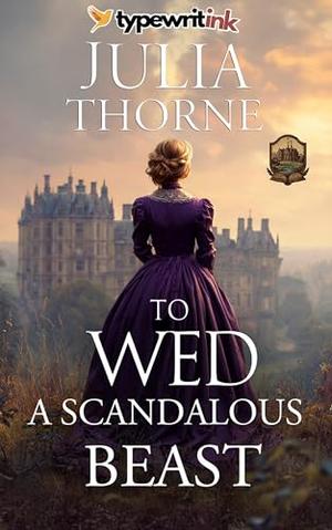 To Wed a Scandalous Beast: A Historical Regency Romance Novel by Julia Thorne