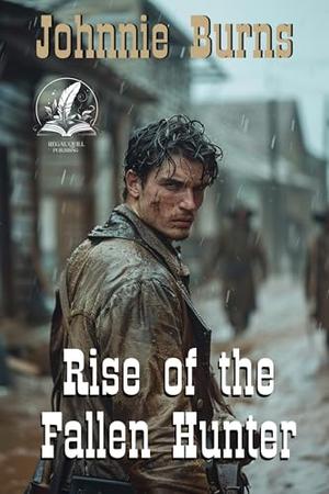 Rise of the Fallen Hunter: A Historical Western Adventure Novel by Johnnie Burns