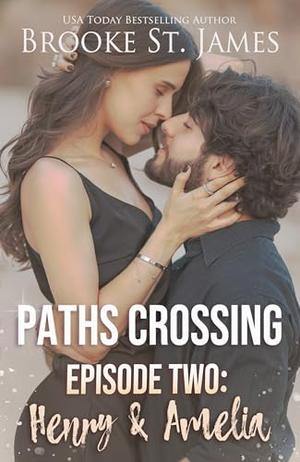 Paths Crossing Episode Two: Henry & Amelia by Brooke St. James