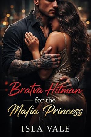 Bratva Hitman for the Mafia Princess: A Dark Russian Mafia Romance by Isla Vale