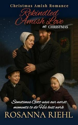 Rekindled Amish Love at Christmas by Rosanna Riehl