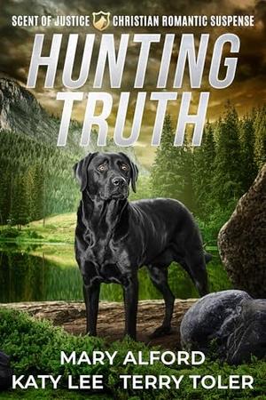 Hunting Truth: A Christian Romantic Suspense Collection by Mary Alford, Katy Lee, Terry Toler