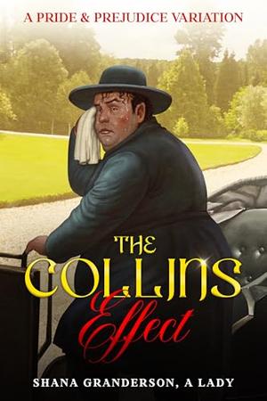 The Collins Effect: A Pride & Prejudice Variation by Shana Granderson A Lady