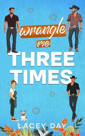 Wrangle Me Three Times by Lacey Day