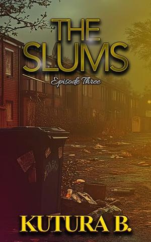 The Slums: Episode Three by KuTura B.