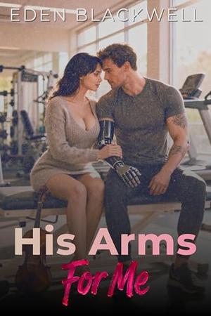 His Arms For Me: A Dark Contemporary Romance by Eden Blackwell