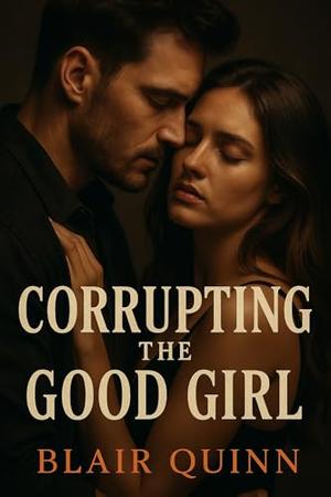 Corrupting the Good Girl: A Dark Romance Novel by Blair Quinn