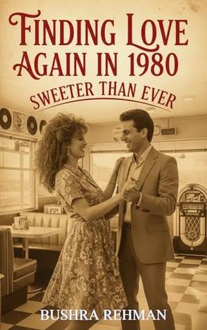 Finding Love Again In 1980: Sweeter Than Ever by Bushra Rehman