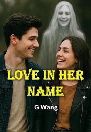 Love in Her Name: A Love Meant for One, Shared by Two Sisters by Ge Wang