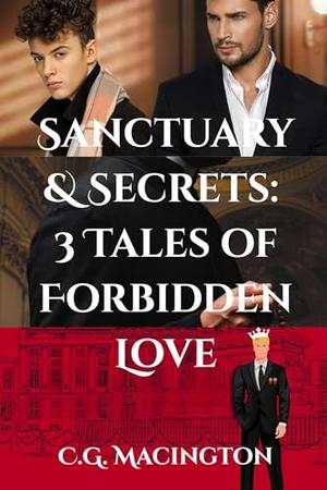 Sanctuary & Secrets: 3 Tales of Forbidden Love: Forbidden MM Romance Bundle by C.G. Macington