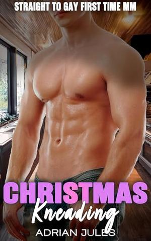 Christmas Kneading: A Straight to Gay First Time MM by Adrian Jules