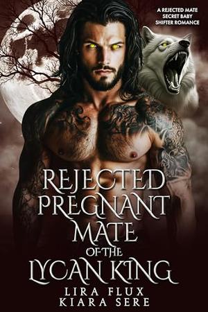 Rejected, Pregnant Mate of the Lycan King: A Rejected Mate Secret Baby Shifter Romance (Forbidden Alpha Kings #128)