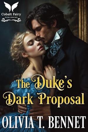 The Duke’s Dark Proposal: A Historical Regency Romance Novel by Olivia T. Bennet