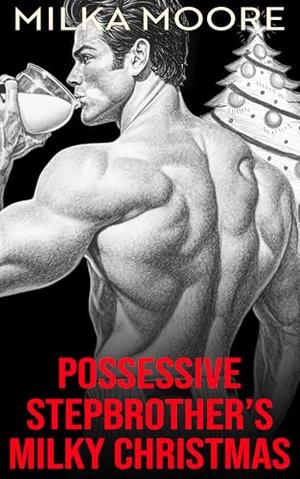 Possessive Stepbrother’s Milky Christmas: A Possessive Alpha Male Christmas Romance Stepbrother Romance with Breeding (Lacton College #26)