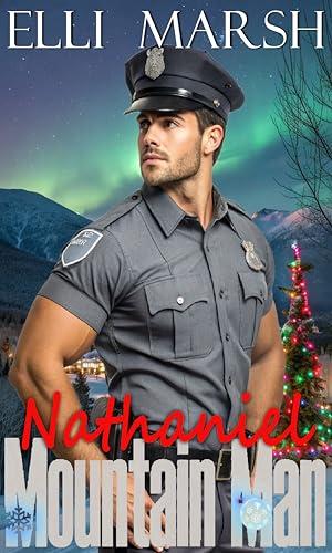 Mountain Man Nathaniel: a steamy, instalove, single dad cop x jilted girlfriend, best friend's ex one hour holiday romance short read (Elli Marsh Mountain Man Holiday #4)