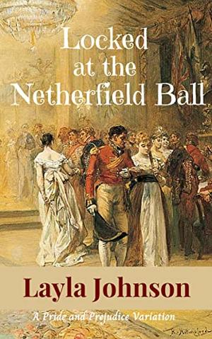 Locked at the Netherfield Ball: A "Pride and Prejudice" Variation by Layla Johnson