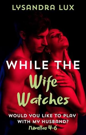 While The Wife Watches: Cuckquean FFM Menage Novellas Collection 2 by Lysandra Lux