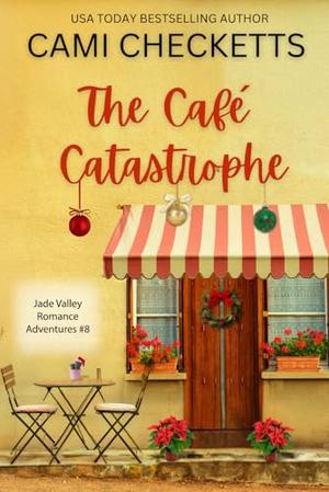 The Café Catastrophe: A Clean Romcom Mystery by Cami Checketts