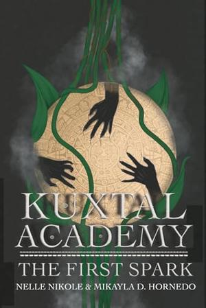 Kuxtal Academy: The First Spark by Nelle Nikole, Mikayla D. Hornedo