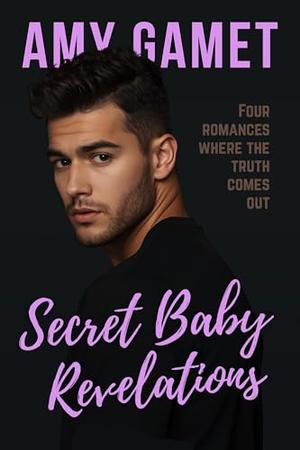 Secret Baby Revelations: Four Romances Where the Truth Comes Out by Amy Gamet