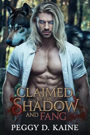 Claimed by the Shadow and Fang: A Dark Werewolf Romance of Forbidden Desires by PEGGY D. KAINE