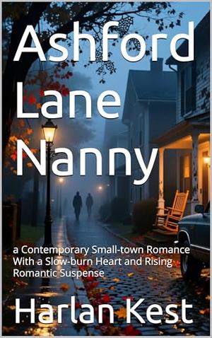 Ashford Lane Nanny: a Contemporary Small-town Romance With a Slow-burn Heart and Rising Romantic Suspense by Harlan Kest